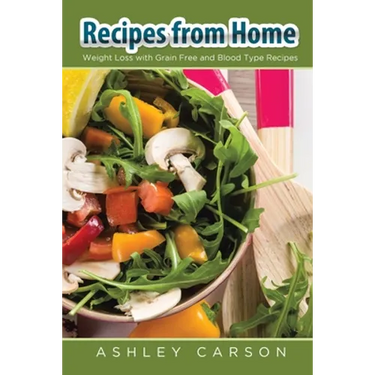 Recipes from Home: Weight Loss with Grain Free and Blood Type Recipes