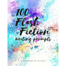 100 Flash Fiction Writing Prompts: A workbook for writers and authors of micro-fiction