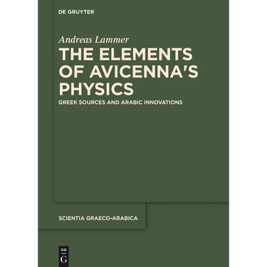 The Elements of Avicenna's Physics: Greek Sources and Arabic Innovations
