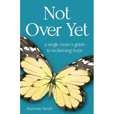 Not Over Yet: A Single Mom's Guide to Reclaiming Hope