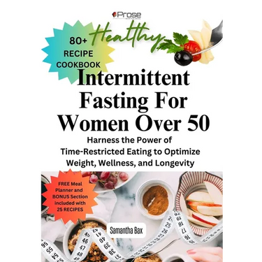 Intermittent Fasting For Women Over 50: Harness the Power of Time-Restricted Eating to Optimize Weight, Wellness, and Longevity