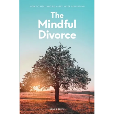 The Mindful Divorce: How To Heal And Be Happy After Separation
