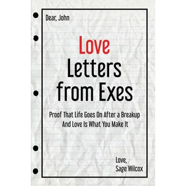 Love Letters from Exes: Proof That Life Goes On After a Breakup & Love Is What You Make It