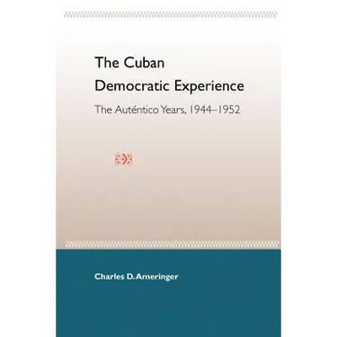 The Cuban Democratic Experience: The Auténtico Years, 1944-1952