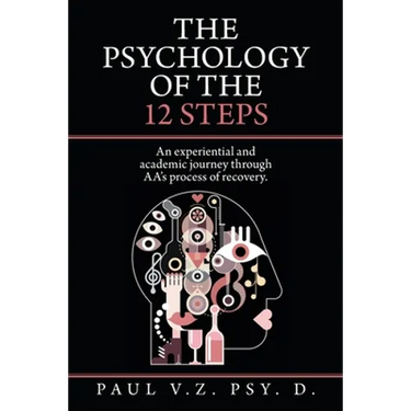 The Psychology of the 12 Steps: An Experiential and Academic Journey Through Aa's Process of Recovery.