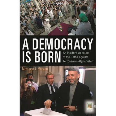 A Democracy Is Born: An Insider's Account of the Battle Against Terrorism in Afghanistan