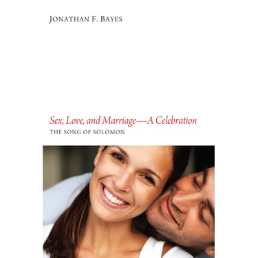 Sex, Love, and Marriage--A Celebration: The Song of Solomon