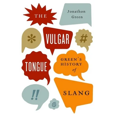 The Vulgar Tongue: Green's History of Slang