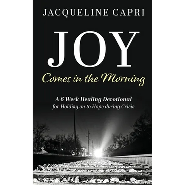 Joy Comes in the Morning: A 6 Week Healing Devotional for Holding on to Hope during Crisis