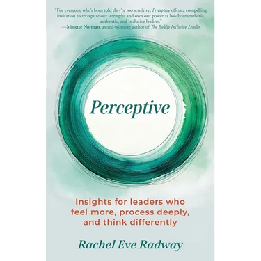 Perceptive: Insights for leaders who feel more, process deeply, and think differently