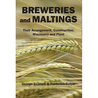 Breweries and Maltings: Their Arrangement, Construction, Machinery, and Plant