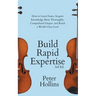 Build Rapid Expertise: How to Learn Faster, Acquire Knowledge More Thoroughly, Comprehend Deeper, and Reach a World-Class Level (3rd Ed.)