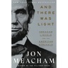 And There Was Light: Abraham Lincoln and the American Struggle