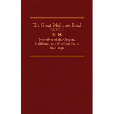 The Great Medicine Road, Part 1: Narratives of the Oregon, California, and Mormon Trails, 1840-1848 Volume 24