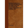 Building Construction; Showing The Employment Of Timber, Lead, And Iron Work, In The Practical Construction Of Buildings. Vol I