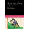 How to Love: Wise (and not so wise) advice from the Great Philosophers