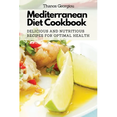 Mediterranean Diet Cookbook: Delicious and Nutritious Recipes for Optimal Health