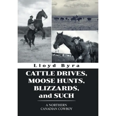 Cattle Drives, Moose Hunts, Blizzards, and Such: A Northern Canadian Cowboy