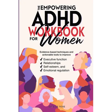 The Empowering ADHD Workbook for Women: Evidence-Based Techniques and Actionable Tools to Improve Executive Function, Relationships, Self-Esteem, and