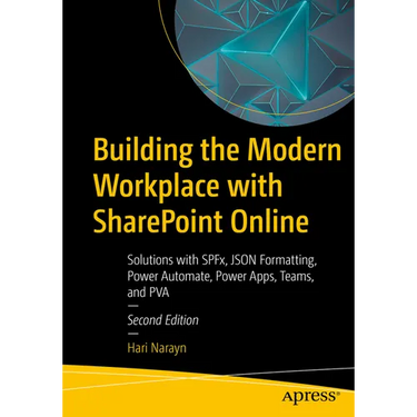 Building the Modern Workplace with SharePoint Online: Solutions with Spfx, JSON Formatting, Power Automate, Power Apps, Teams, and Pva