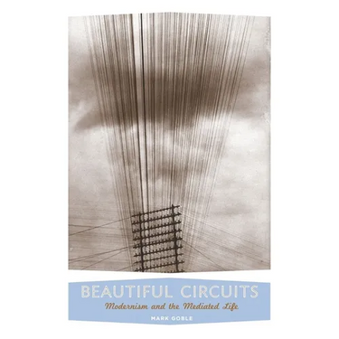 Beautiful Circuits: Modernism and the Mediated Life