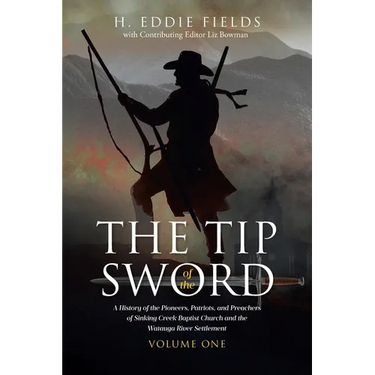 The Tip of the Sword: A History of the Pioneers, Patriots, and Preachers of Sinking Creek Baptist Church and the Watauga River Settlement