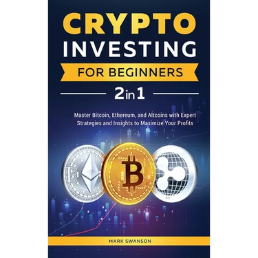 Crypto Investing for Beginners: Master Bitcoin, Ethereum, and Altcoins with Expert Strategies and Insights to Maximize Your Profits