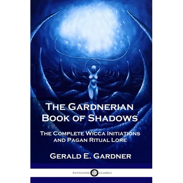 The Gardnerian Book of Shadows: The Complete Wicca Initiations and Pagan Ritual Lore