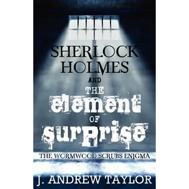 Sherlock Holmes and the Element of Surprise: The Wormwood Scrubs Enigma