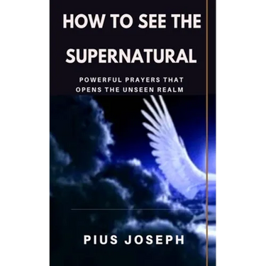 How to see the Supernatural: Powerful Prayers that opens the Unseen Realm