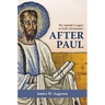After Paul: The Apostle's Legacy in Early Christianity