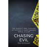 Chasing Evil: The Pursuit and Capture of History's Most Savage Serial Killer