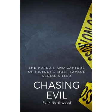 Chasing Evil: The Pursuit and Capture of History's Most Savage Serial Killer