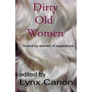 Dirty Old Women: erotica by women of experience