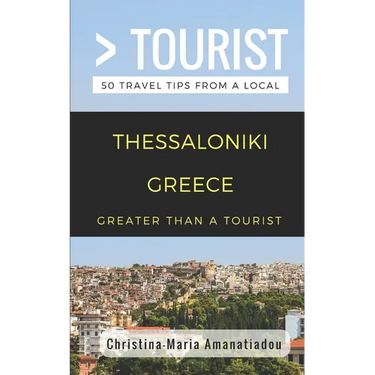 Greater Than a Tourist- Thessaloniki Greece: 50 Travel Tips from a Local