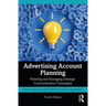Advertising Account Planning: Planning and Managing Strategic Communication Campaigns