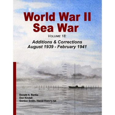 World War II Sea War, Volume 18: Additions & Corrections August 1939 - February 1941