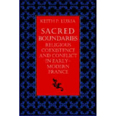 Sacred Boundaries Religious Coexistence and Conflict in Early Modern France