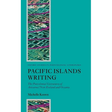Pacific Islands Writing: The Postcolonial Literatures of Aotearoa/New Zealand and Oceania