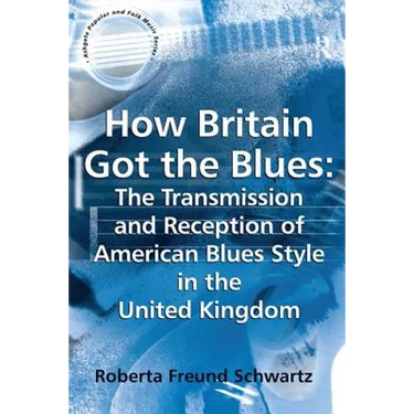 How Britain Got the Blues: The Transmission and Reception of American Blues Style in the United Kingdom