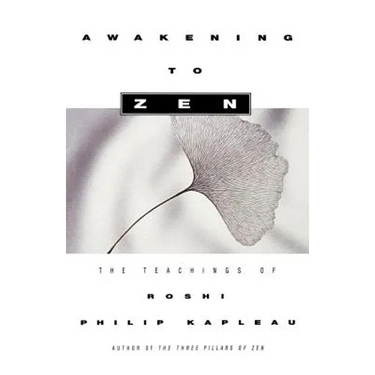 Awakening to Zen: The Teachings of Roshi Philip Kapleau