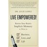 Live Empowered!: Rewire Your Brain's Implicit Memory to Thrive in Business, Love, and Life