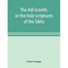 The Ādi Granth, or the holy scriptures of the Sikhs
