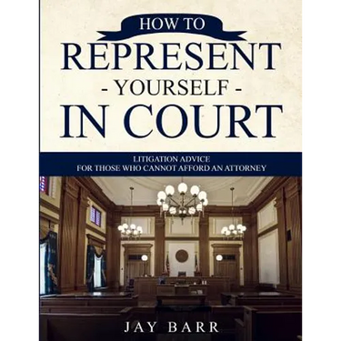 How to Represent Yourself in Court: Litigation Advice for Those who Cannot Afford an Attorney