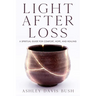 Light After Loss: A Spiritual Guide for Comfort, Hope, and Healing