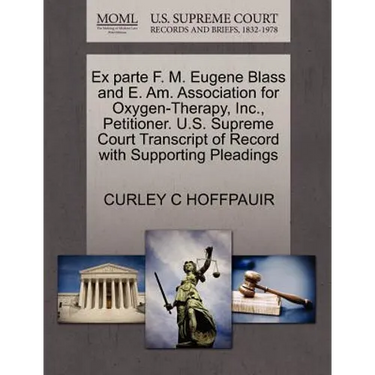 Ex Parte F. M. Eugene Blass and E. Am. Association for Oxygen-Therapy, Inc., Petitioner. U.S. Supreme Court Transcript of Record with Supporting Plead