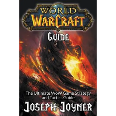 World of Warcraft Guide: The Ultimate WoW Game Strategy and Tactics Guide