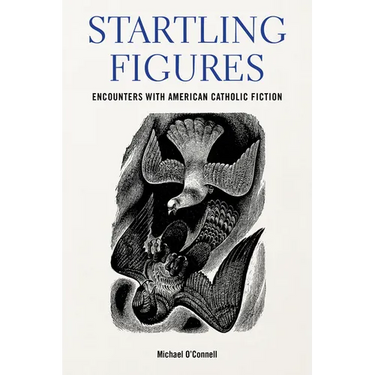Startling Figures: Encounters with American Catholic Fiction