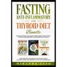 Fasting, Anti-Inflammatory and Thyroid Diet Bundle: Decrease Anxiety While Losing Weight with Anti-Inflammatory Diet and Intermittent Fasting. Boost M