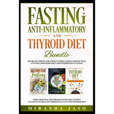 Fasting, Anti-Inflammatory and Thyroid Diet Bundle: Decrease Anxiety While Losing Weight with Anti-Inflammatory Diet and Intermittent Fasting. Boost M